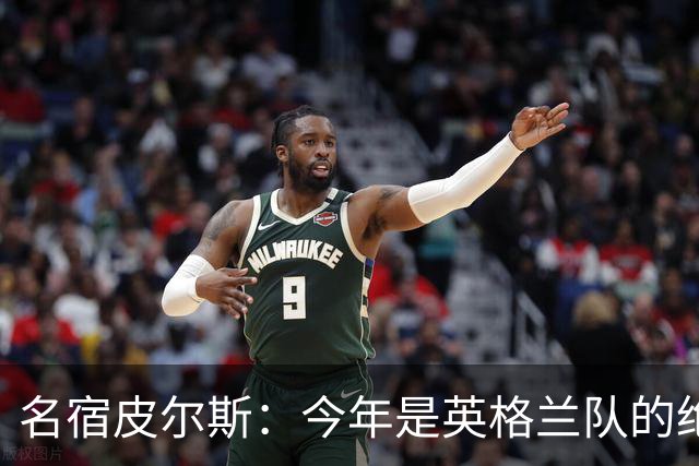 名宿皮尔斯：今年是英格兰队的绝佳机会，图赫尔要带队取得突破